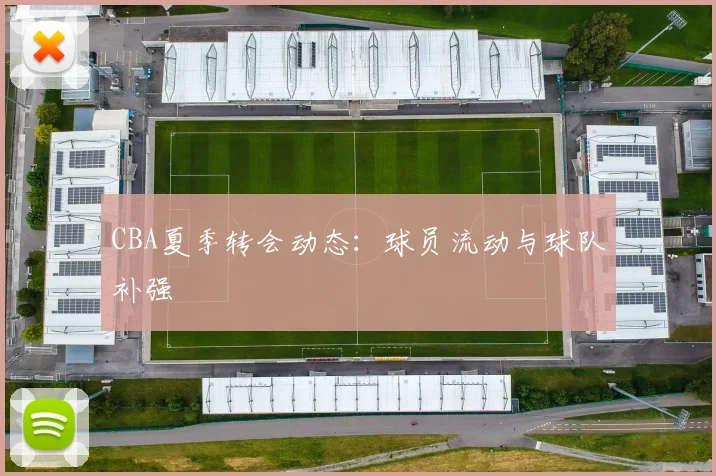 CBA夏季转会动态：球员流动与球队补强